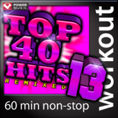 Top 40 Hits Remixed, Vol. 13 (60 Min Non-Stop Workout Mix) [128 BPM] - Power Music Workout