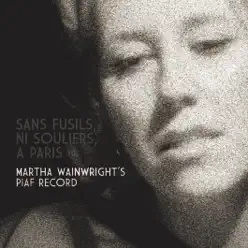 Sans Fusils, Ni Souliers, A Paris: Martha Wainwright's Piaf Record - Martha Wainwright