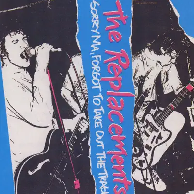 Sorry Ma! Forgot to Take Out the Trash! - The Replacements