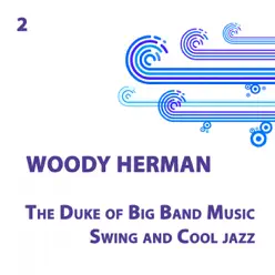 Woody Herman, The Duke of Big band music, Swing and Cool jazz Volume 2 - Woody Herman