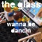 Wanna Be Dancin' (Clubfeet Remix) - The Glass lyrics