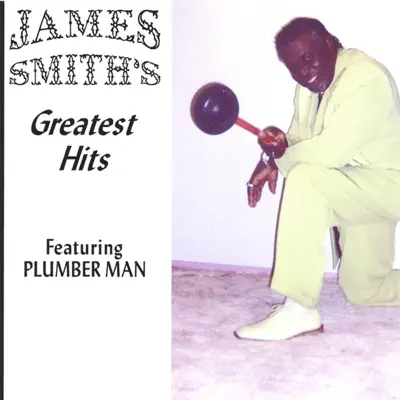 Greatest Hits Featuring Plumber Man - James Smith Greatest Hits Featuring Plumber Man - James Smith