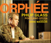 Philip Glass: Orphée (The Complete Opera Recording) - Portland Opera, Anne Manson, Philip Cutlip, Lisa Saffer, Ryan MacPherson & Georgia Jarman
