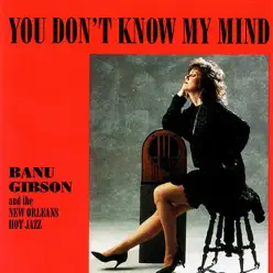 You Don't Know My Mind - Banu Gibson You Don't Know My Mind - Banu Gibson