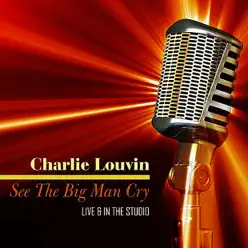 See the Big Man Cry - Live & In the Studio - Charlie Louvin