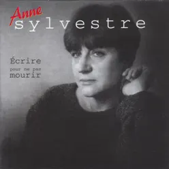 Écrire pour ne pas mourir - Anne Sylvestre