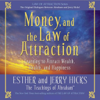 Money, and the Law of Attraction: Learning to Attract Wealth, Health, and Happiness - Esther Hicks & Jerry Hicks