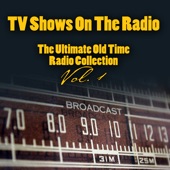 TV Shows On The Radio - The Ultimate Old-Time Radio Collection Vol. 1 artwork