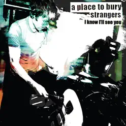 I Know I'll See You - Single - A Place To Bury Strangers