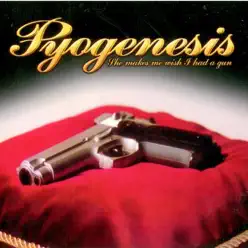 She Makes Me Wish I Had a Gun - Pyogenesis