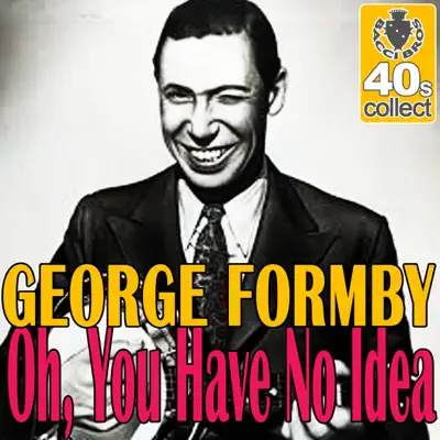 Oh, You Have No Idea (Remastered) - Single - George Formby