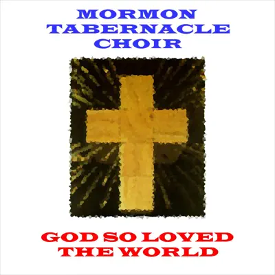 God So Loved The World - Mormon Tabernacle Choir
