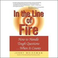 Jerry Weissman - In the Line of Fire: How to Handle Tough Questions...When It Counts (Unabridged) artwork