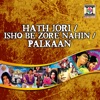 Hath Jori / Ishq Be Zore Nahin / Palkaan