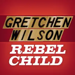 Rebel Child - Single - Gretchen Wilson