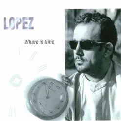 Where Is Time - EP - Lopez Where Is Time - EP - Lopez