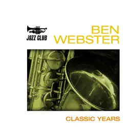 The Classic Years of Ben Webster - Ben Webster