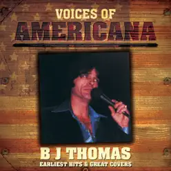 Voices of Americana: B.J. Thomas - Earliest Hits & Great Covers - B. J. Thomas