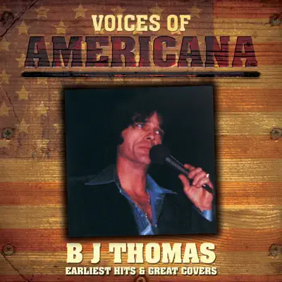 Voices of Americana: B.J. Thomas - Earliest Hits & Great Covers - B. J. Thomas