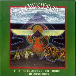 It Is the Business of the Future to Be Dangerous - Hawkwind