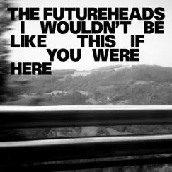 I Wouldn't Be Like This If You Were Here - Single by The Futureheads album reviews, ratings, credits
