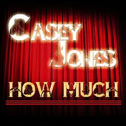How Much - Single - Casey Jones How Much - Single - Casey Jones