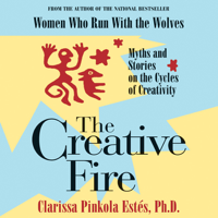 Clarissa Pinkola Estés, PhD - The Creative Fire: Myths and Stories on the Cycles of Creativity (Unabridged) artwork