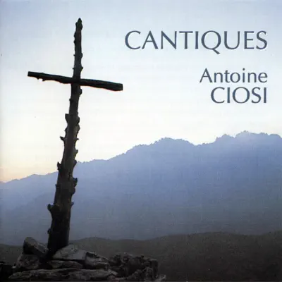Cantiques - Antoine Ciosi Cantiques - Antoine Ciosi