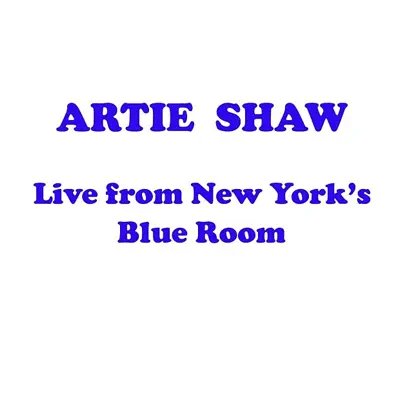 Live from New York's Blue Room - Artie Shaw Live from New York's Blue Room - Artie Shaw