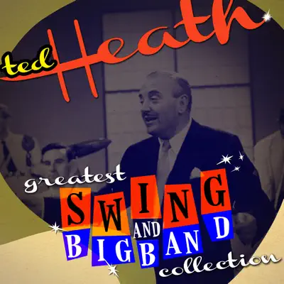 Greatest Swing & Big Band Collection - Ted Heath Greatest Swing & Big Band Collection - Ted Heath