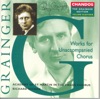 The Grainger Edition, Vol. 18: Works for Unaccompanied Chorus