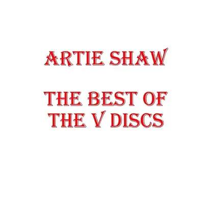 Best of the V Discs - Artie Shaw Best of the V Discs - Artie Shaw