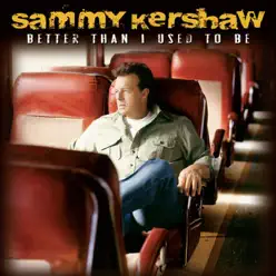 Better Than I Use to Be - Sammy Kershaw