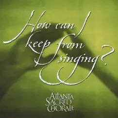 How Can I Keep from Singing? by Atlanta Sacred Chorale album reviews, ratings, credits