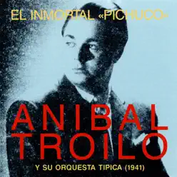 El Inmortal Pichucco - Aníbal Troilo