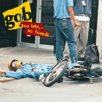 Too Late...No Friends - Gob