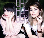 Uh Huh Her - Not A Love Song