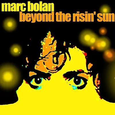 Beyond the Risin' Sun - Marc Bolan Beyond the Risin' Sun - Marc Bolan