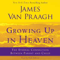 James Van Praagh - Growing Up in Heaven: The Eternal Connection Between Parent and Child (Unabridged) artwork