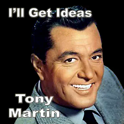I'll Get Ideas - Tony Martin I'll Get Ideas - Tony Martin