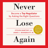 Steven Babitsky & James J. Magraviti, Jr. - Never Lose Again: Become a Top Negotiator by Asking the Right Questions (Unabridged) artwork