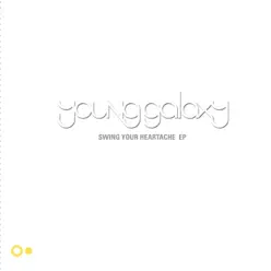 Swing Your Heartache - EP - Young Galaxy