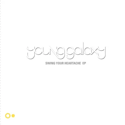 Swing Your Heartache - EP - Young Galaxy