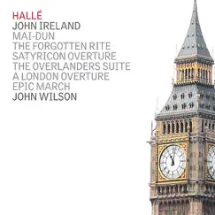 John Ireland: The Forgotten Rite, Satyricon Overture, The Overlanders Suite by Hallé & John Wilson album reviews, ratings, credits