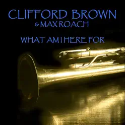 What Am I Here For - Clifford Brown What Am I Here For - Clifford Brown