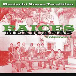 Raices Mexicanas, Vol. 1 - Mariachi Nuevo Tecalitlán Raices Mexicanas, Vol. 1 - Mariachi Nuevo Tecalitlán