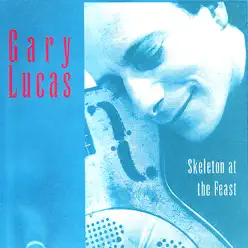 Skeleton At the Feast - Gary Lucas Skeleton At the Feast - Gary Lucas