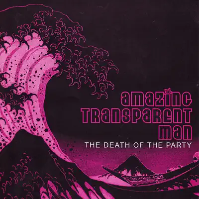 The Death of the Party - Amazing Transparent Man