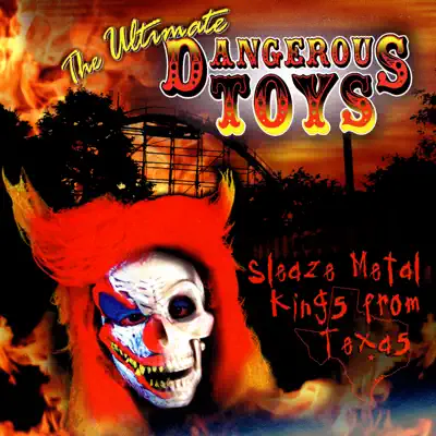 The Ultimate Dangerous Toys: Sleaze Metal Kings from Texas - Dangerous Toys