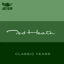 Classic Years of Ted Heath - Ted Heath Classic Years of Ted Heath - Ted Heath